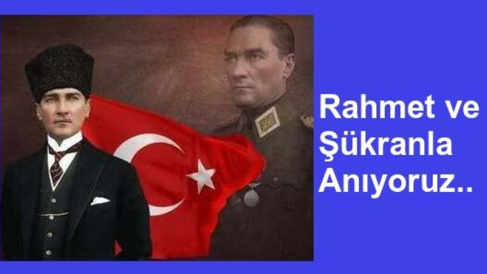 Atamızı 87 nci Ölüm Yıldönümünde Saygıyla Anıyoruz..